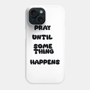 Pray Until Something Happens Phone Case