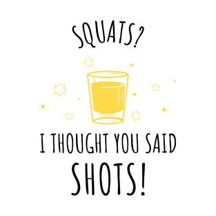 Squats? I Thought You Said Shots! T-Shirt