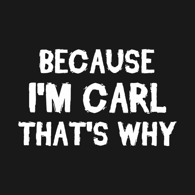 Because I'm Carl That's Why by omnomcious