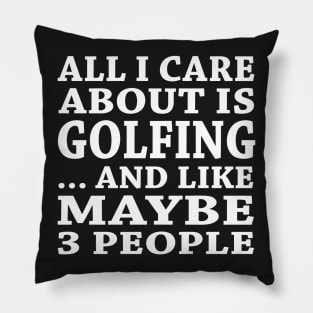 All  I Care About Is Golefing And Like Maybe 3 People Pillow