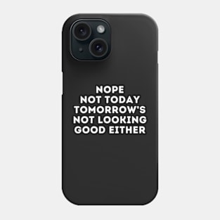 Nope Not Today Tomorrow's Not Looking Good Either, Tomorrow Is Not Promised Be A Ho Today Phone Case