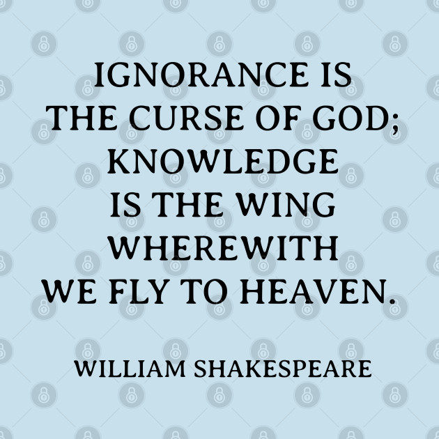 Discover Shakespeare Quotes - Ignorance Is The Curse T-Shirts