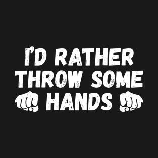 I'd rather throw some hands, fighting lover funny gift T-Shirt