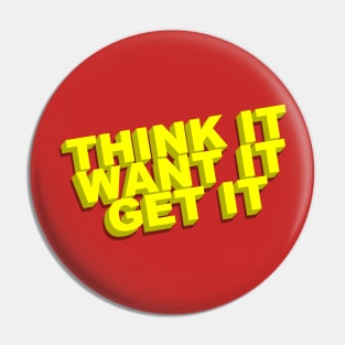 Think It, Want It, Get It Pin