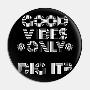 Good Vibes Only, Dig It? White Font Pin