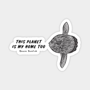 Ocean Sunfish - This Planet Is My Home Too - on white Magnet