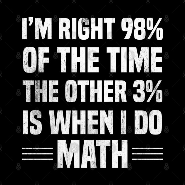 I'm Right 98% Of The Time The Other 3% Is When I Do Math by Blonc