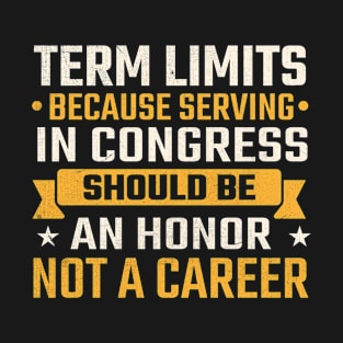 Term limits because serving in congress should be an honor not a career T-Shirt