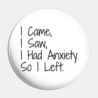 I Came, I Saw, I Had Anxiety So I Left - Funny Sayings Pin