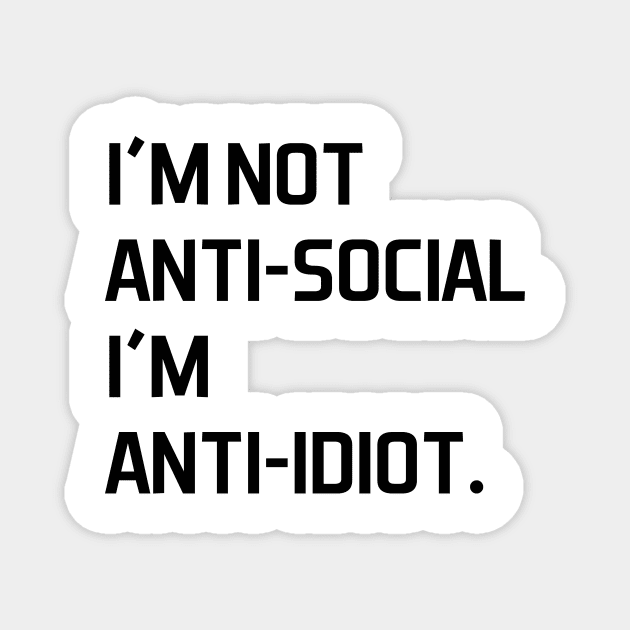 I'm not anti social i'm anti idiot - black text Magnet by NotesNwords