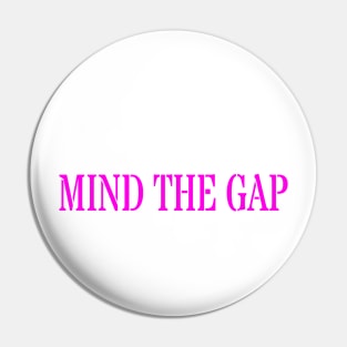 MIND THE GAP Pin