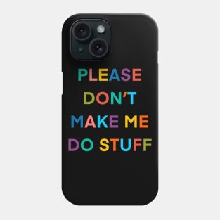 Please Don’t Make Me So Stuff Phone Case