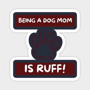 Being a dog Mom is ruff! Magnet