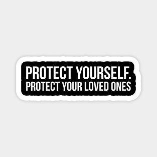 PROTECT YOURSELF. PROTECT YOUR LOVED ONES funny saying quote Magnet