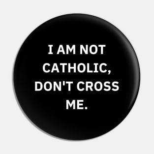 I am not catholic, don't cross me Pin