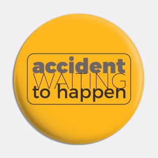 Accident waiting to happen Pin