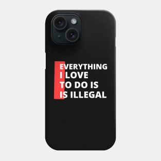 Everything I love To Do Is Illegal Phone Case