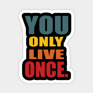 YOU ONLY LIVE ONCE Magnet