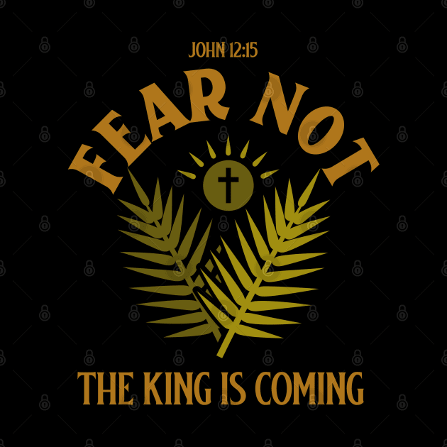 FEAR NOT - The King Is Coming John 12:15 by Culam Life