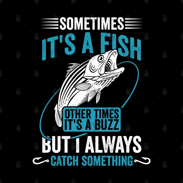 Sometimes Its a Fish Other Times Its a Buzz Funny Fishing by CoolDesignsDz