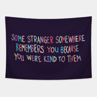 Some Stranger Somewhere Remembers You Because You Were Kind to Them Tapestry