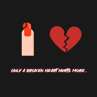 Only a broken heart hurt more T-Shirt