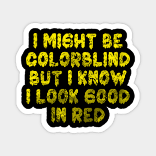 I Might Be Colorblind But I Know I Look Good In Red yellow Magnet