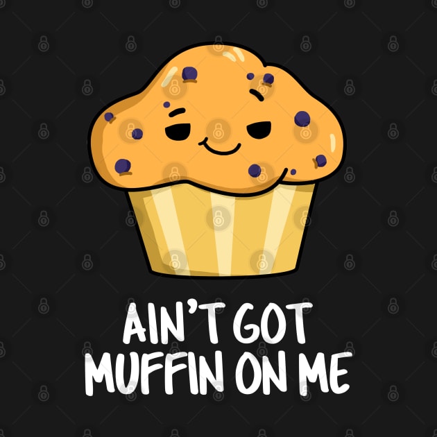 Ain't Got Muffin On Me Cute Muffin Pun by punnybone