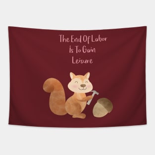 The end of Labor is to gain Leisure - Happy Squirrel and the chestnut - Happy Labor Day Tapestry