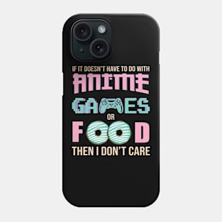 If It Doesn't Have To Do With Anime Games or Food Then I Don't Care Phone Case