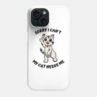 Sorry I Cant My Cat Needs Me, Funny Cat Phone Case