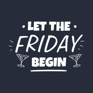 Let the friday begin T-Shirt