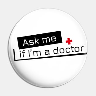 Ask me if I'm a doctor Pin