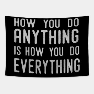 How You Do Anything Is How You Do Everything Tapestry