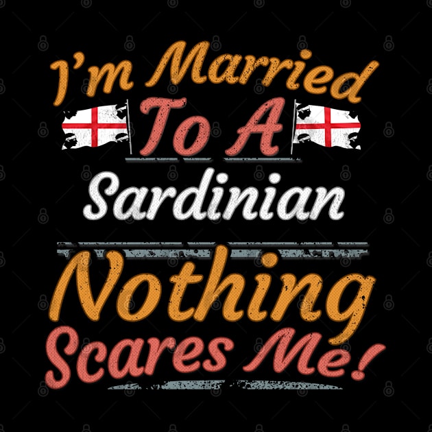 I'm Married To A Sardinian Nothing Scares Me - Gift for Sardinian From Sardinia Italy by Country Flags