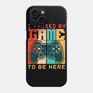 I Paused My Game To Be Here Phone Case