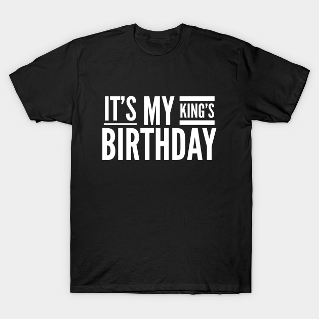 Discover It's My King's Birthday - Birthday Quote - Birthday Quote - T-Shirt