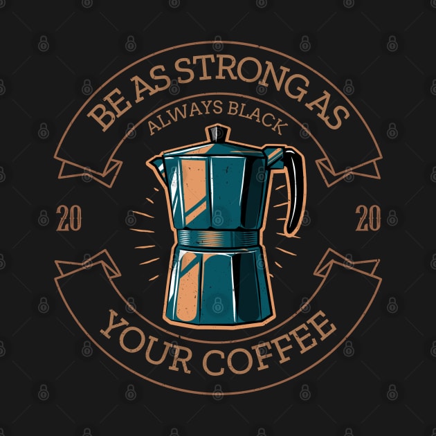 Be as Strong as Your Coffee by Unique Treats Designs