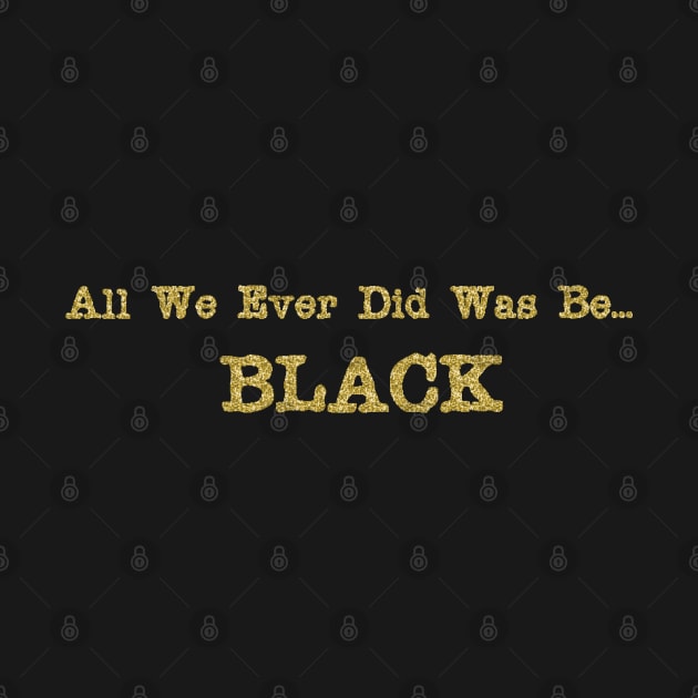 All We Ever Did Was Be Black, Mug, Mask, Pin by DeniseMorgan