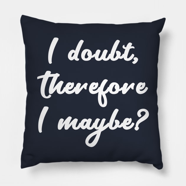 I Doubt, Therefore I Maybe? Pillow by LegitHooligan