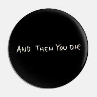 And Then You Die Pin