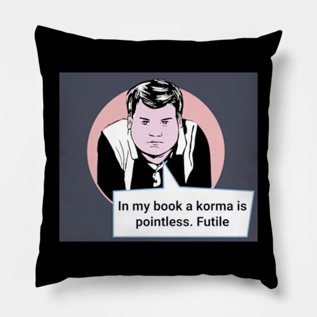 Gavin and Stacey Pop Art 'In My Book A Korma Is Pointless. Futile' Pillow by Gallery XXII