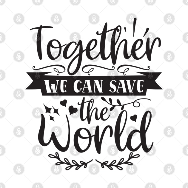 Together We Can Save The World by Creative Town