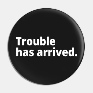 Trouble has arrived. Pin