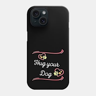 Hug your Dog Phone Case