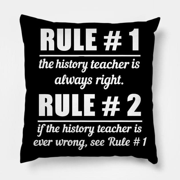 Teacher Funny Gift  Rule 1 History Teacher Is Always Right Pillow by marjaalvaro