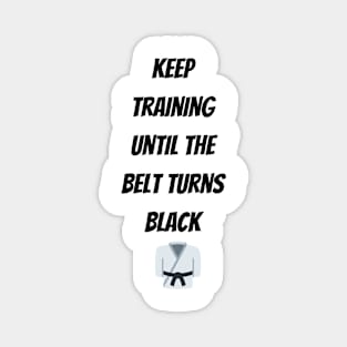 Keep Training Until The Belt Turns Black Magnet