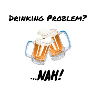 Drinking Problem? Nah! Design Beer Lover Perfect Gift (BlackFont) T-Shirt