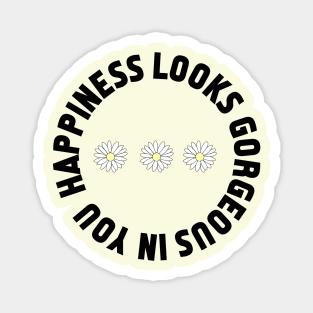 Happiness looks gorgeous on you Magnet