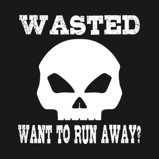 Wasted. Want to run away? T-Shirt